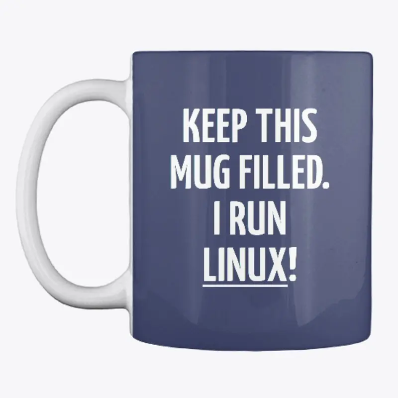 Keep This Mug Filled. I Run Linux!